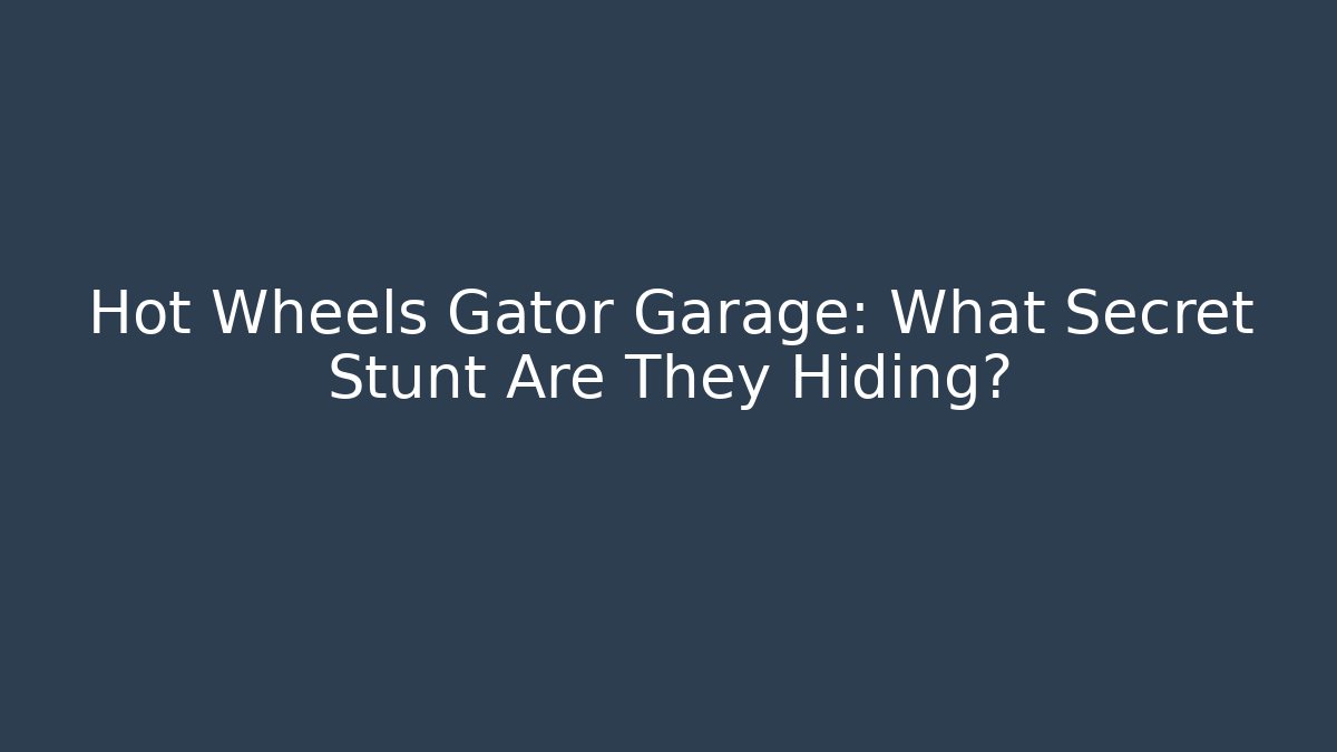 Hot Wheels Gator Garage: What Secret Stunt Are They Hiding?