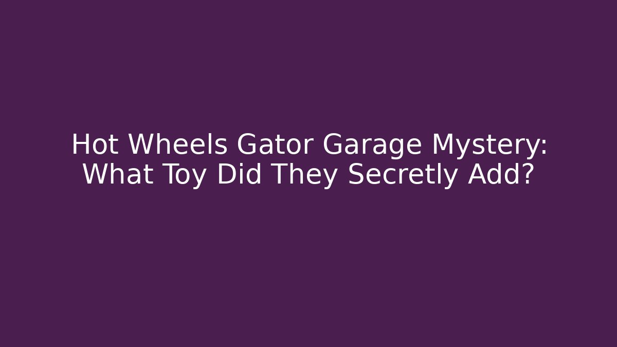 Hot Wheels Gator Garage Mystery: What Toy Did They Secretly Add?