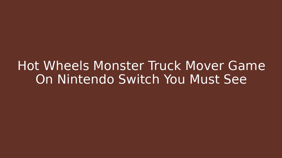 Hot Wheels Monster Truck Mover Game On Nintendo Switch You Must See
