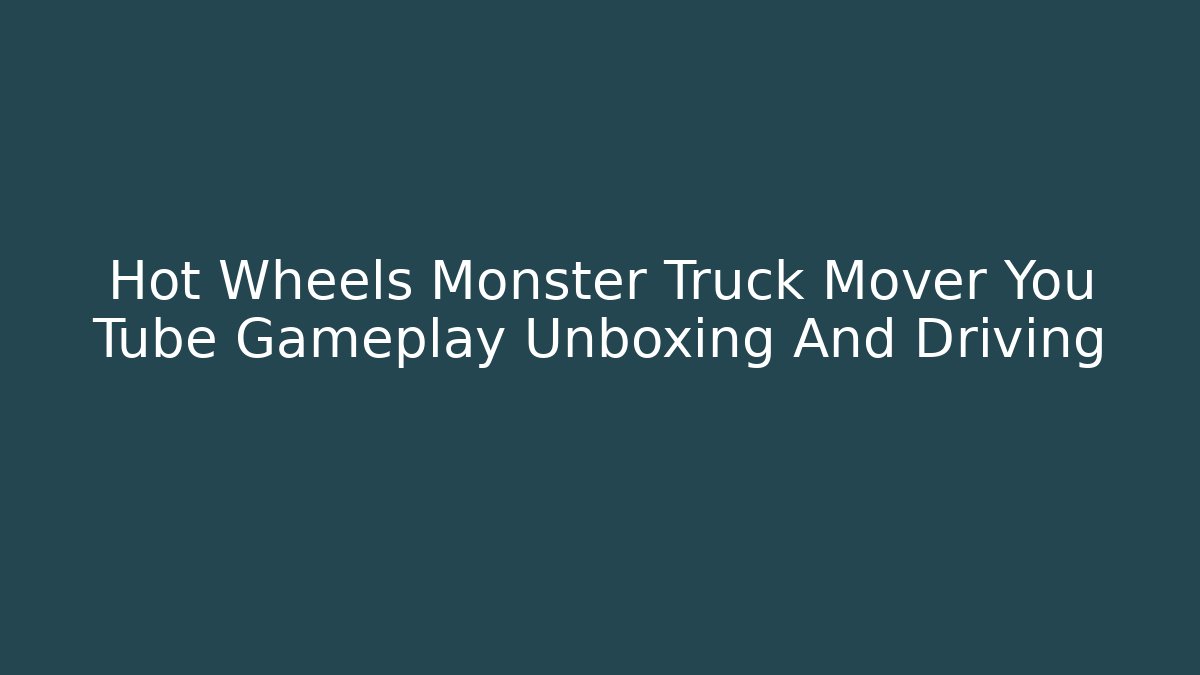 Hot Wheels Monster Truck Mover You Tube Gameplay Unboxing And Driving