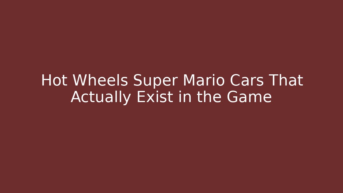 Hot Wheels Super Mario Cars That Actually Exist in the Game