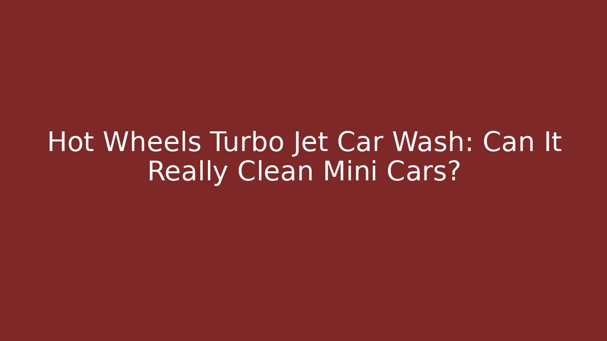 Hot Wheels Turbo Jet Car Wash: Can It Really Clean Mini Cars?