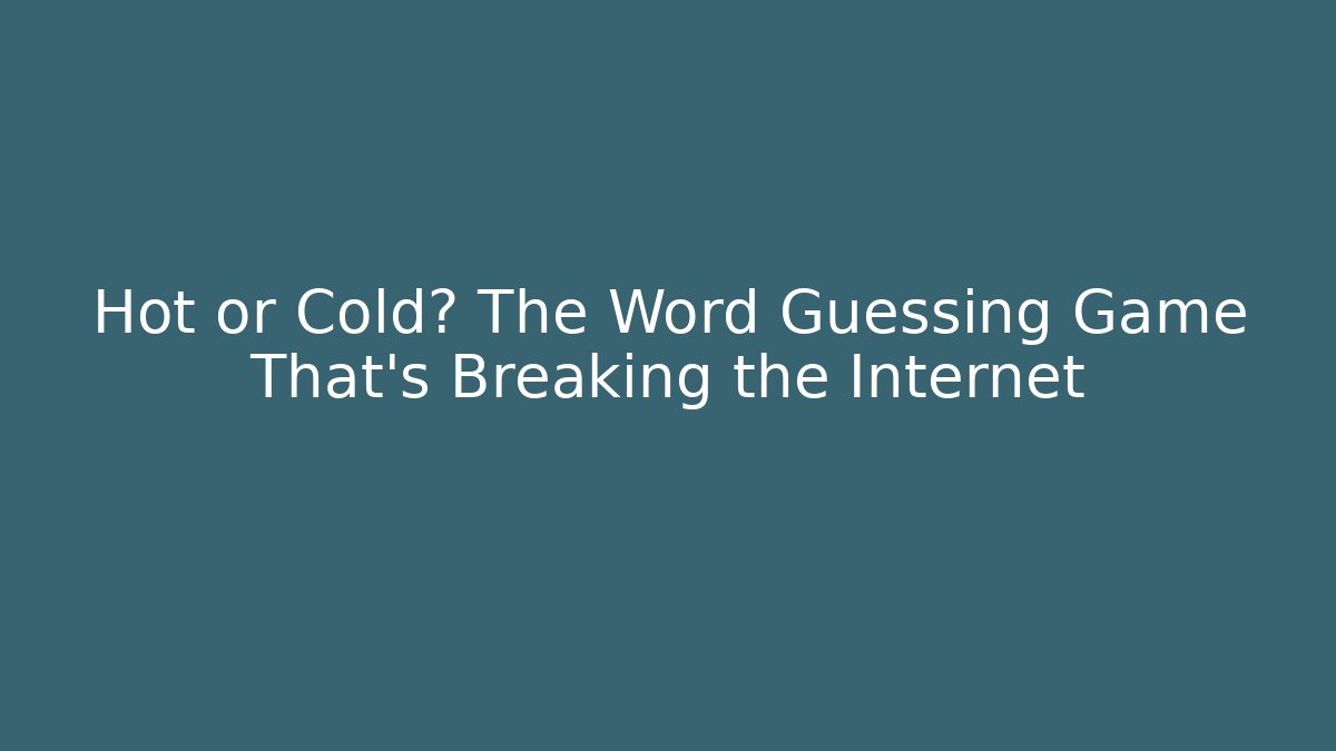 Hot or Cold? The Word Guessing Game That’s Breaking the Internet