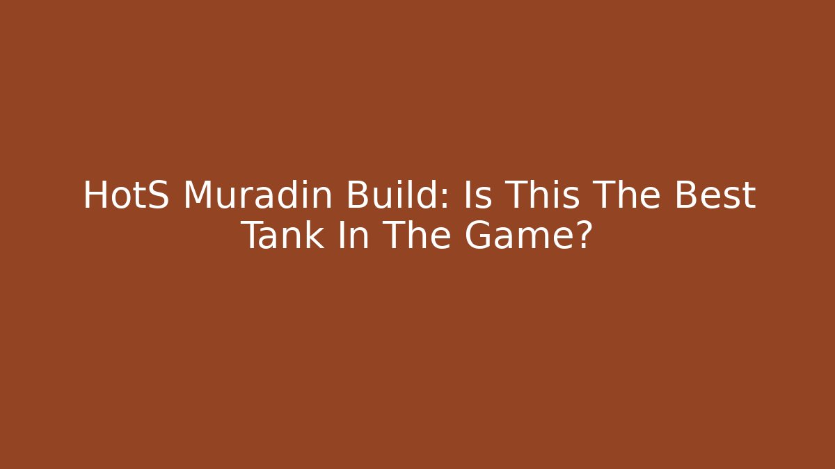 HotS Muradin Build: Is This The Best Tank In The Game?
