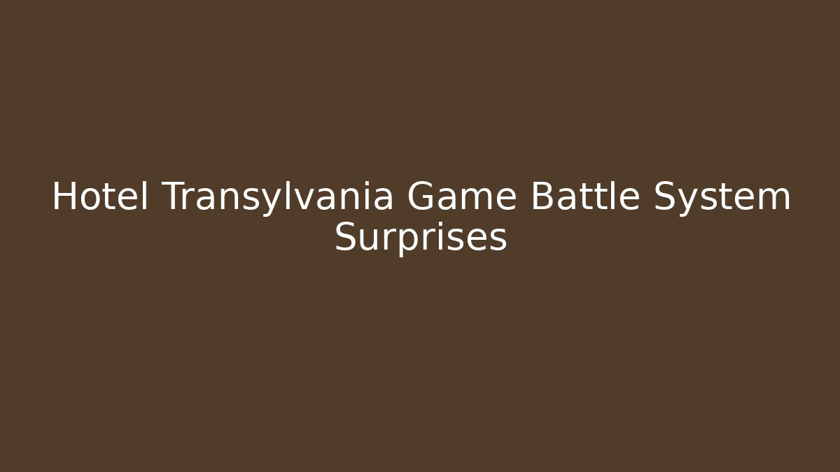 Hotel Transylvania Game Battle System Surprises