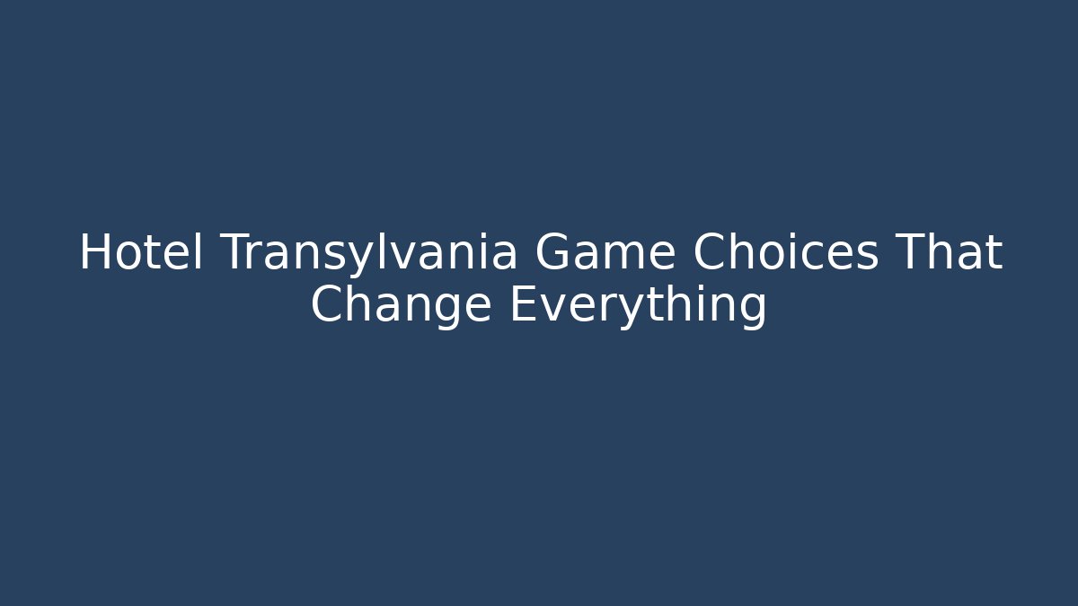 Hotel Transylvania Game Choices That Change Everything