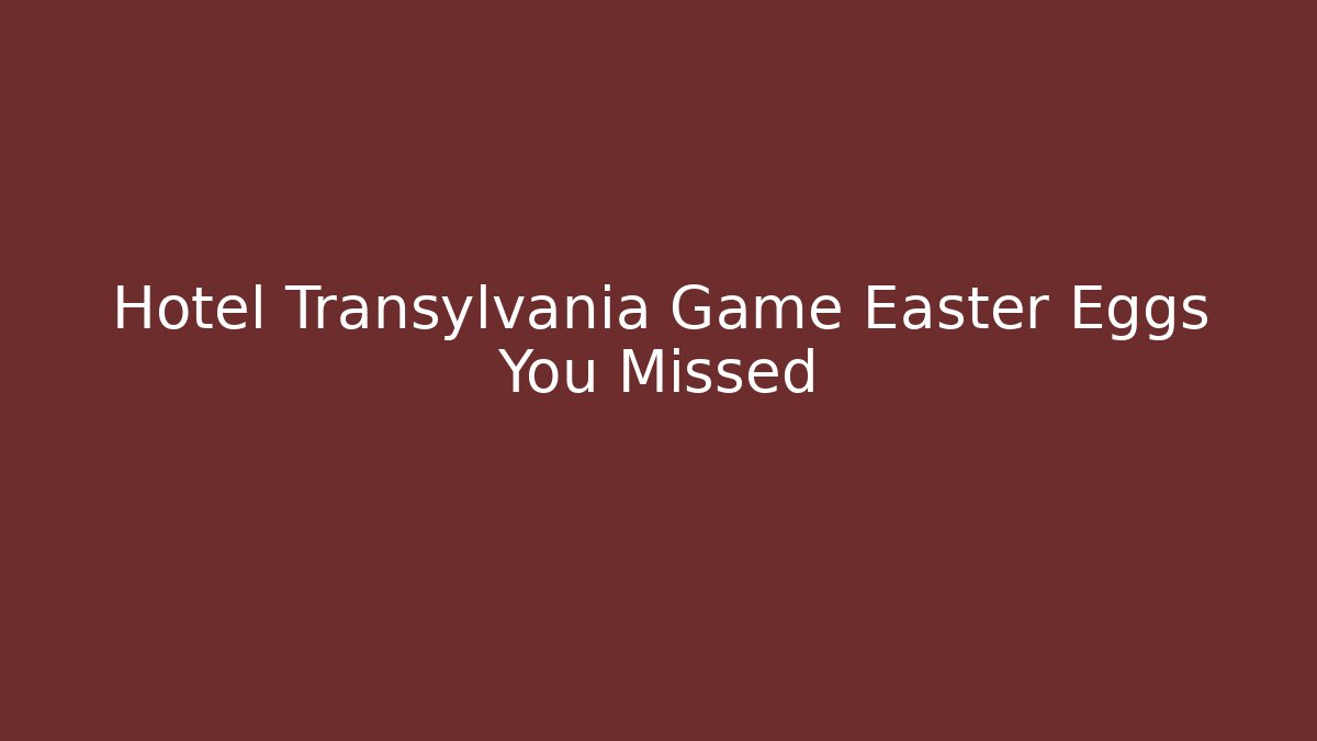 Hotel Transylvania Game Easter Eggs You Missed