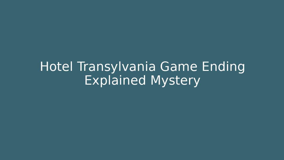 Hotel Transylvania Game Ending Explained Mystery
