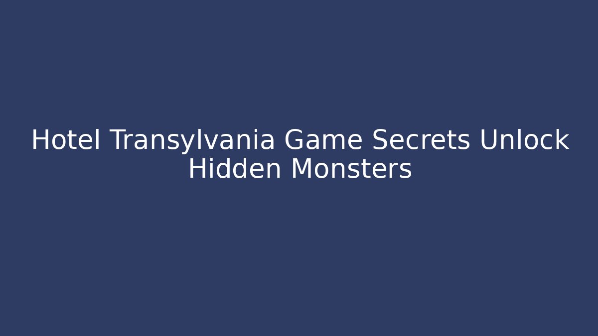 Hotel Transylvania Game Secrets Unlock Hidden Monsters