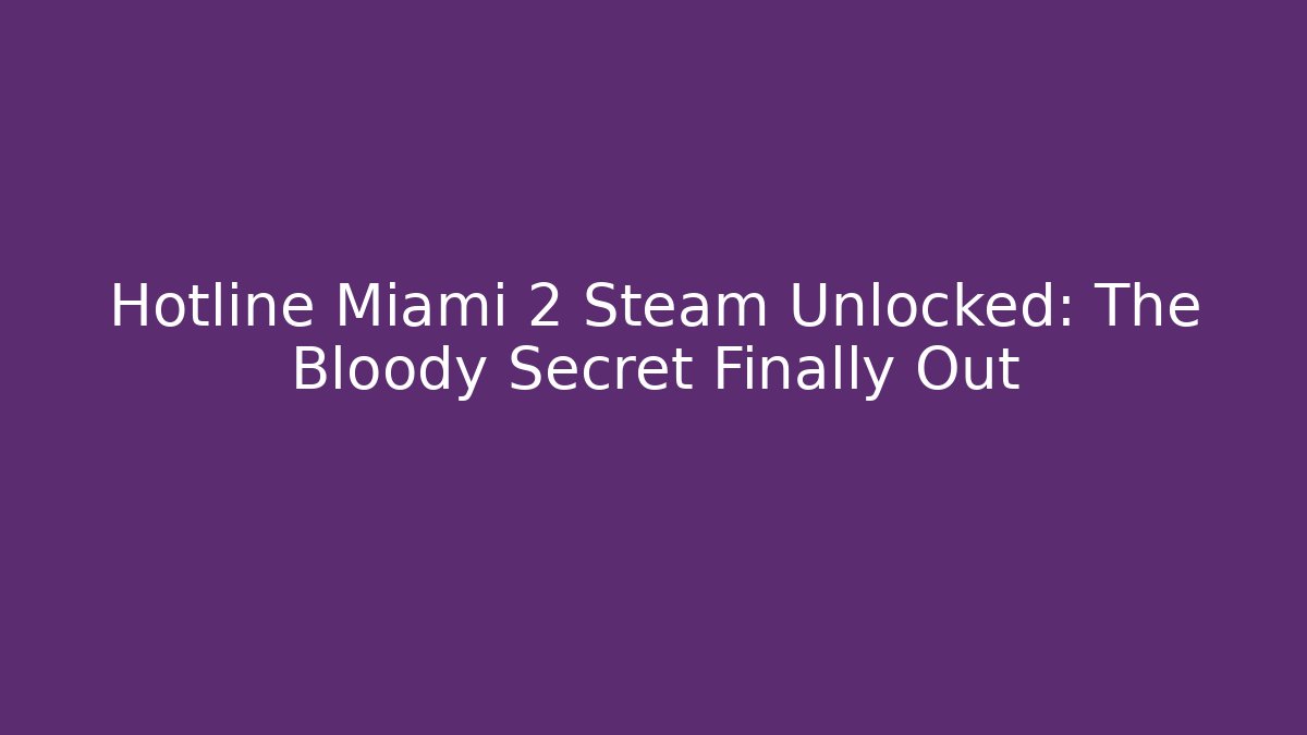 Hotline Miami 2 Steam Unlocked: The Bloody Secret Finally Out