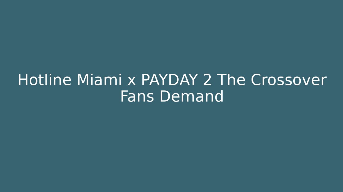 Hotline Miami x PAYDAY 2 The Crossover Fans Demand