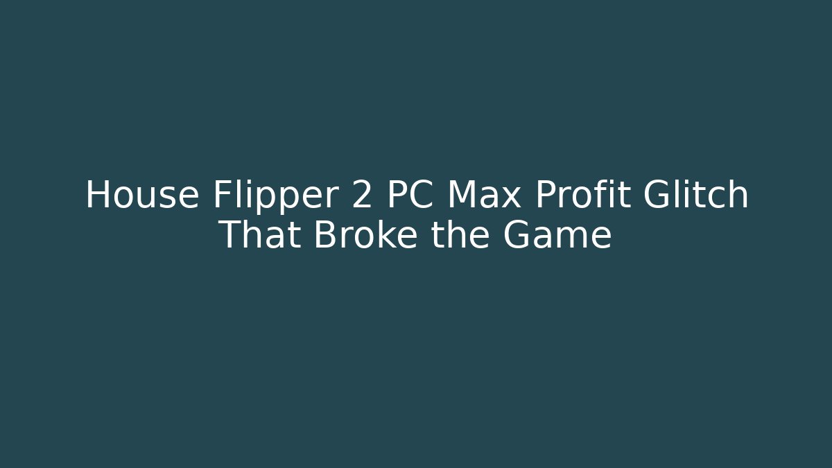 House Flipper 2 PC Max Profit Glitch That Broke the Game