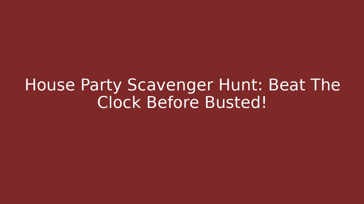 House Party Scavenger Hunt: Beat The Clock Before Busted!