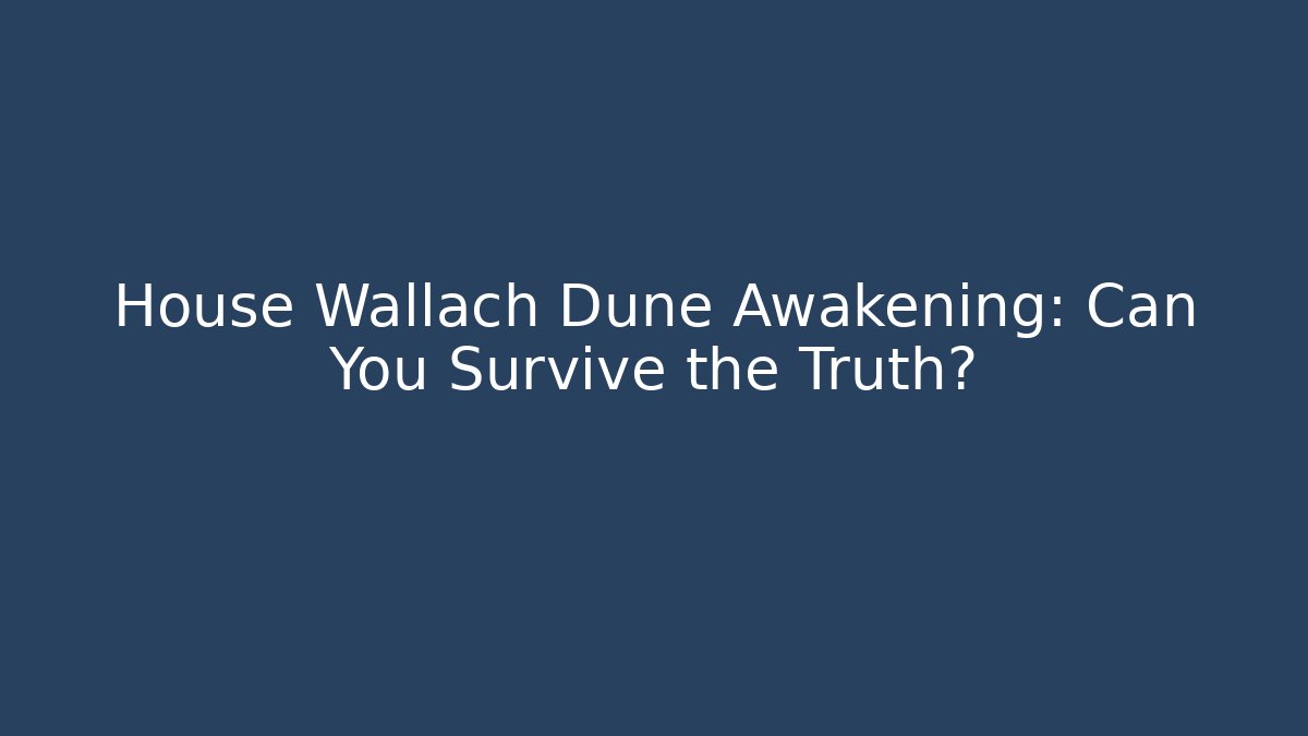 House Wallach Dune Awakening: Can You Survive the Truth?