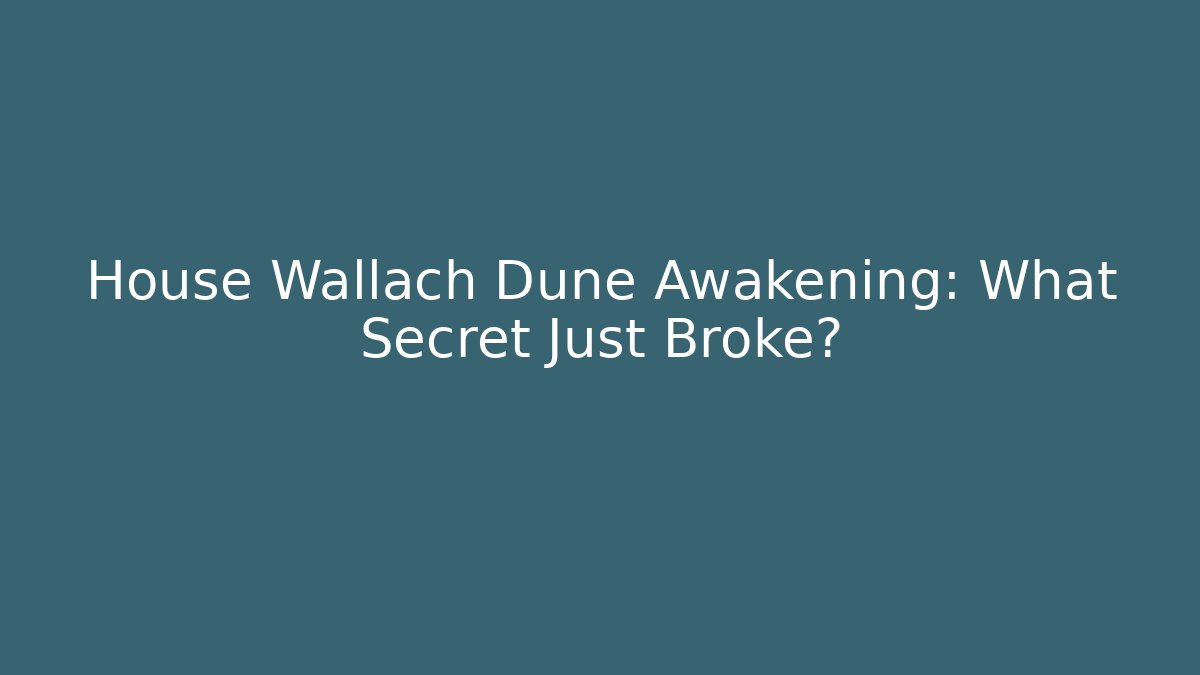 House Wallach Dune Awakening: What Secret Just Broke?