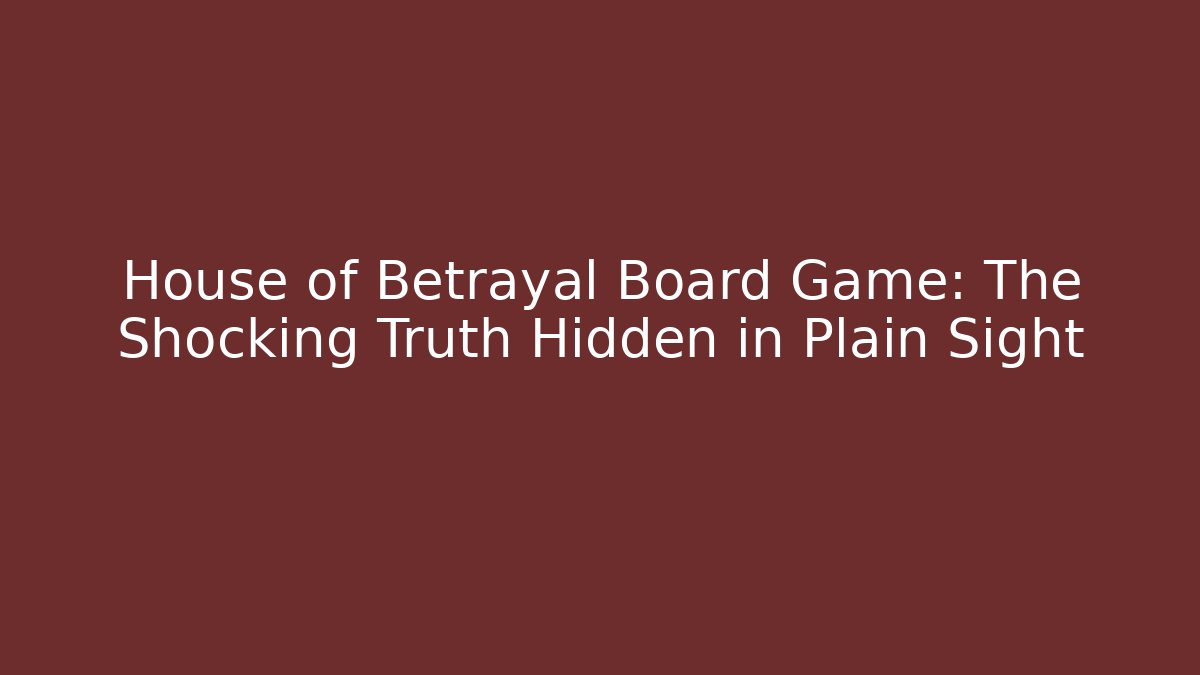 House of Betrayal Board Game: The Shocking Truth Hidden in Plain Sight