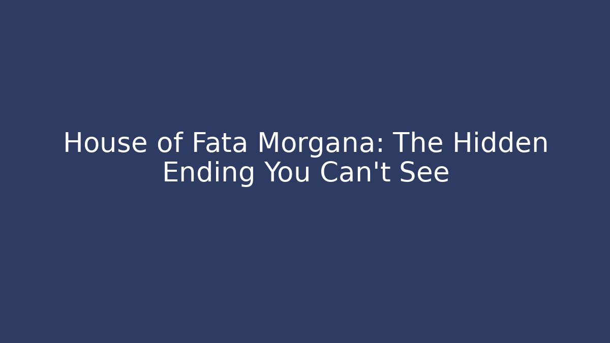 House of Fata Morgana: The Hidden Ending You Can't See