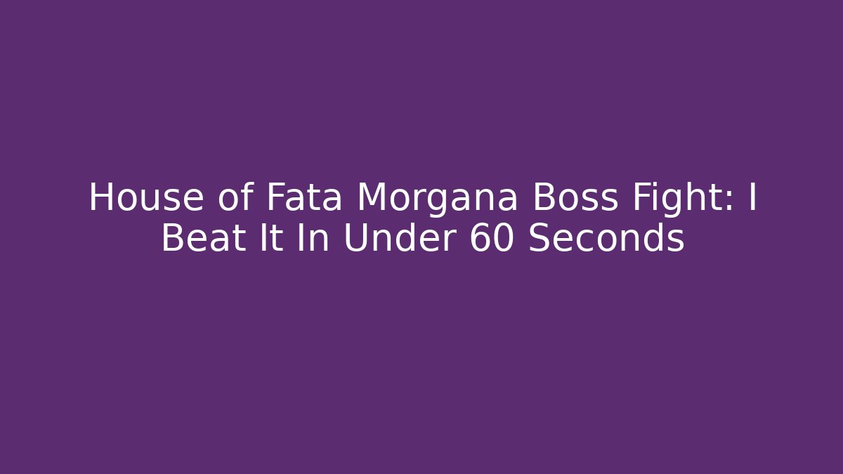 House of Fata Morgana Boss Fight: I Beat It In Under 60 Seconds