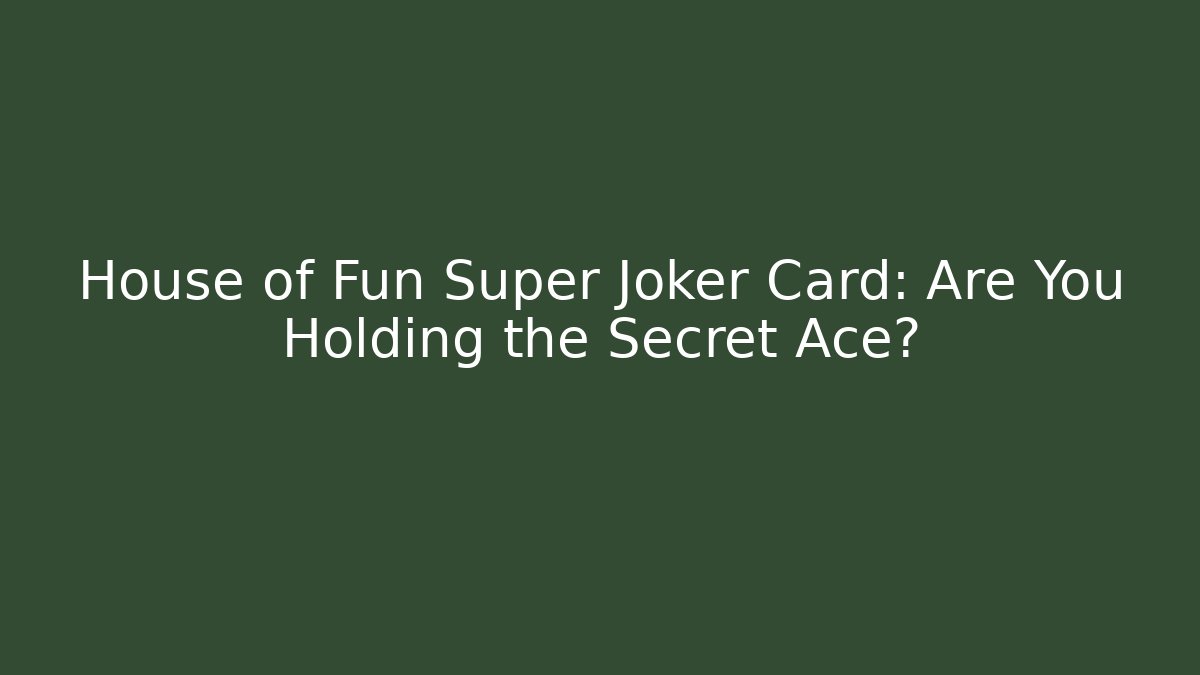 House of Fun Super Joker Card: Are You Holding the Secret Ace?