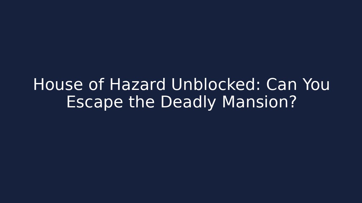 House of Hazard Unblocked: Can You Escape the Deadly Mansion?