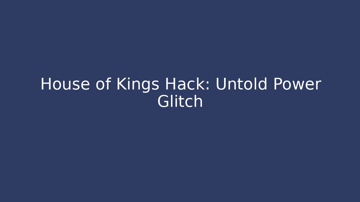 House of Kings Hack: Untold Power Glitch