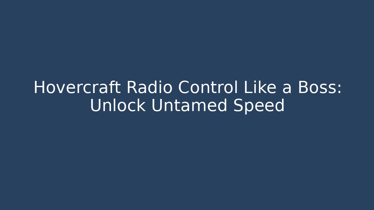 Hovercraft Radio Control Like a Boss: Unlock Untamed Speed - Vintage E-Juice