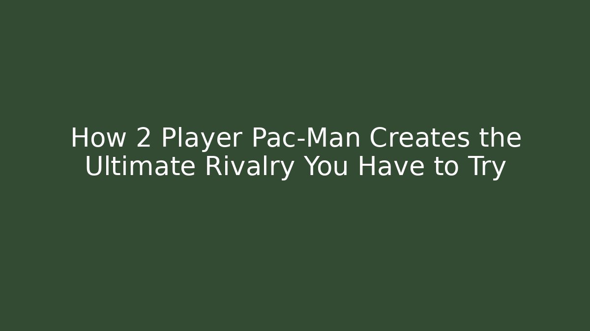 How 2 Player Pac-Man Creates the Ultimate Rivalry You Have to Try