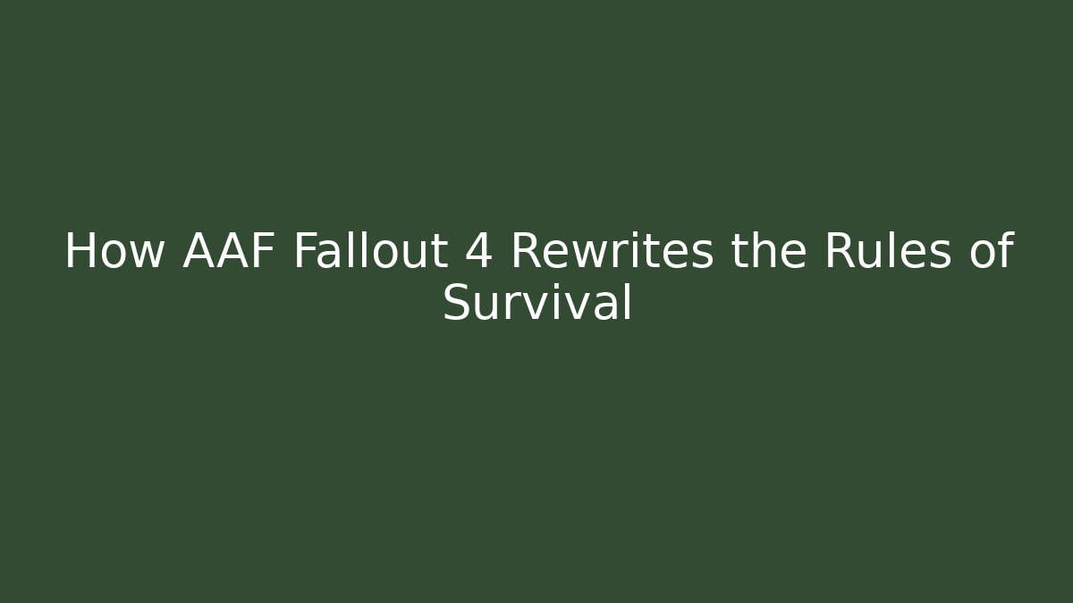 How AAF Fallout 4 Rewrites the Rules of Survival