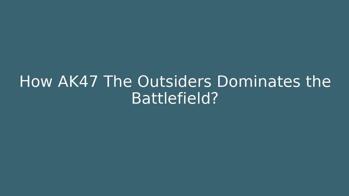 How AK47 The Outsiders Dominates the Battlefield?