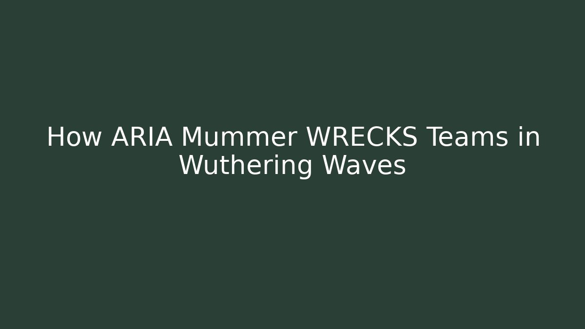 How ARIA Mummer WRECKS Teams in Wuthering Waves