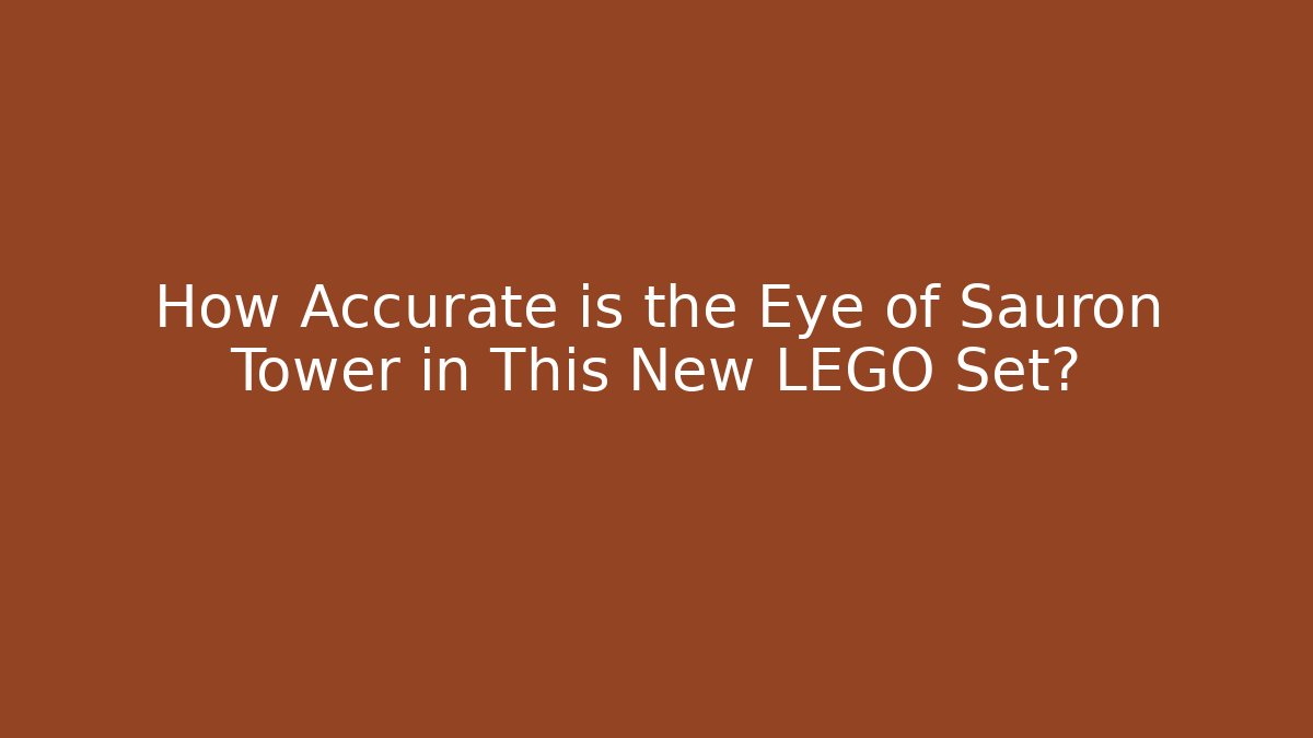 How Accurate is the Eye of Sauron Tower in This New LEGO Set?