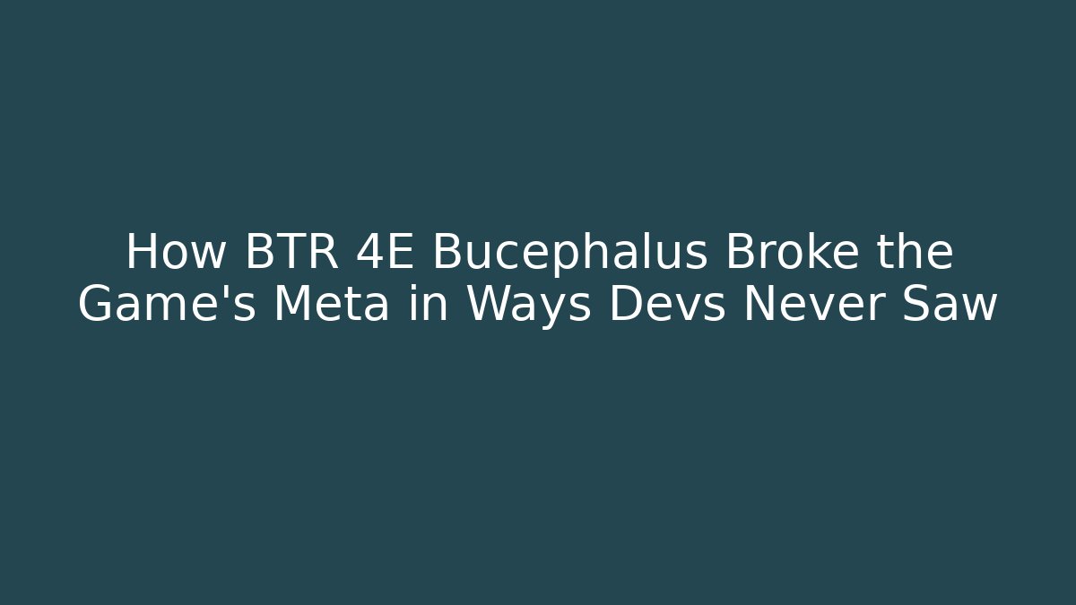 How BTR 4E Bucephalus Broke the Game's Meta in Ways Devs Never Saw