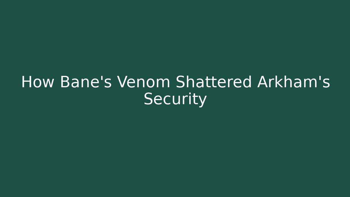 How Bane's Venom Shattered Arkham's Security