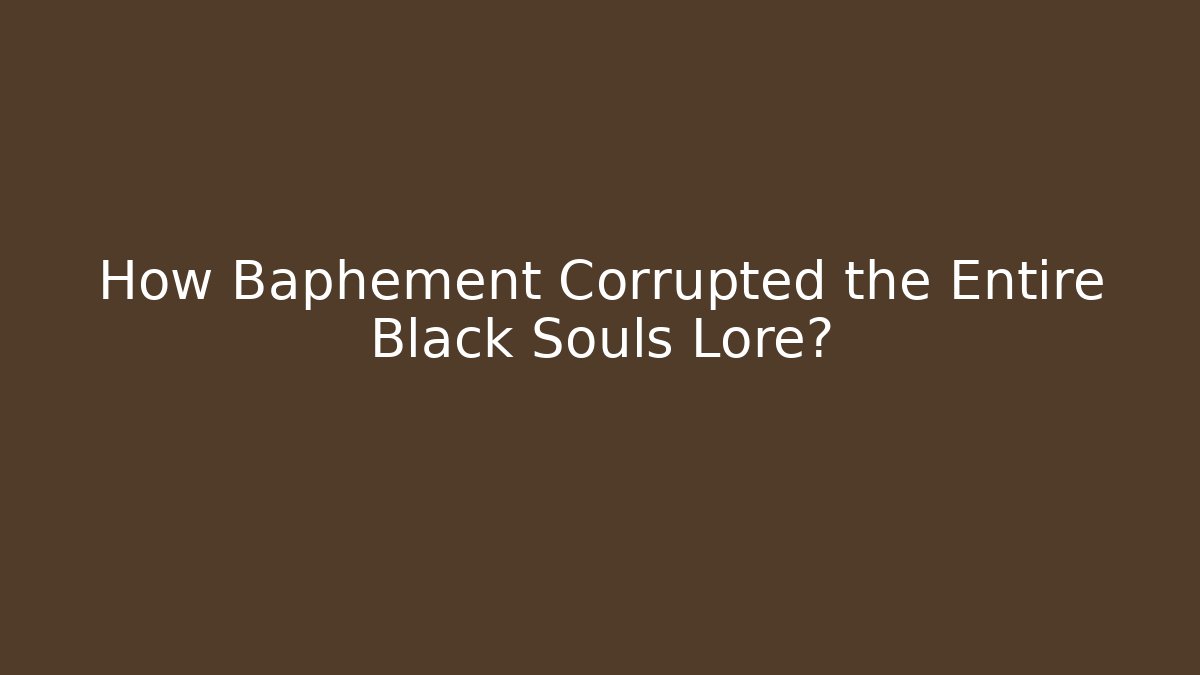 How Baphement Corrupted the Entire Black Souls Lore?