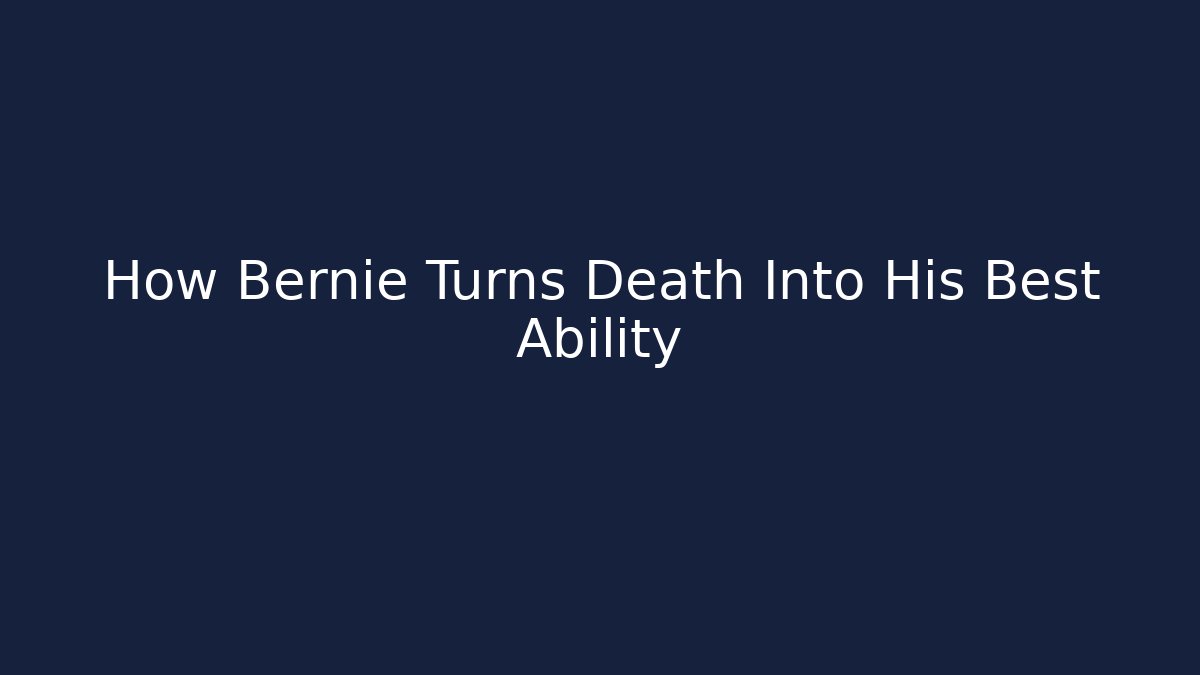 How Bernie Turns Death Into His Best Ability