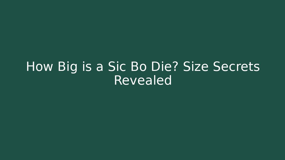 How Big is a Sic Bo Die? Size Secrets Revealed