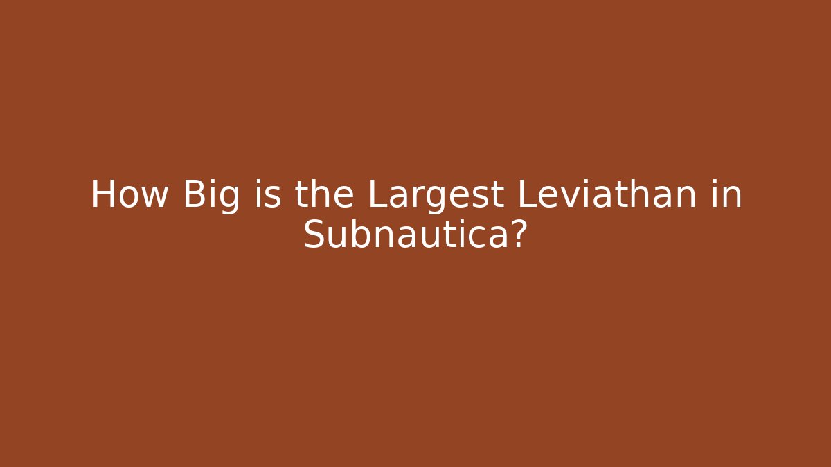 How Big is the Largest Leviathan in Subnautica? - Vintage E-Juice
