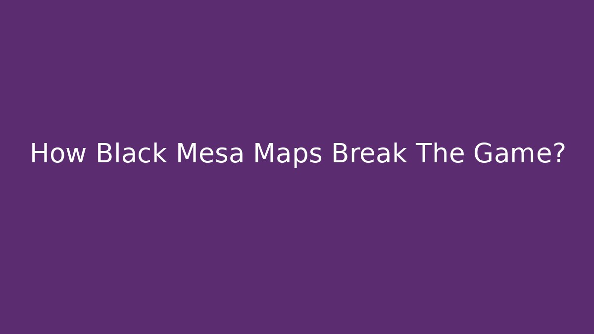 How Black Mesa Maps Break The Game?