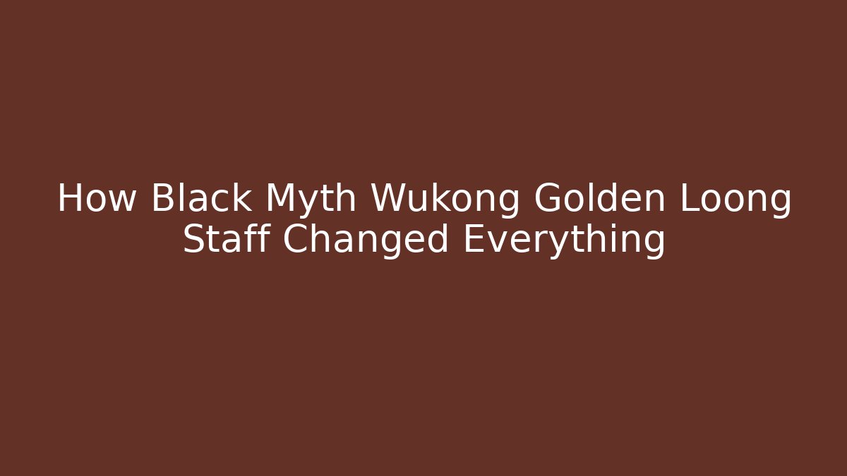 How Black Myth Wukong Golden Loong Staff Changed Everything
