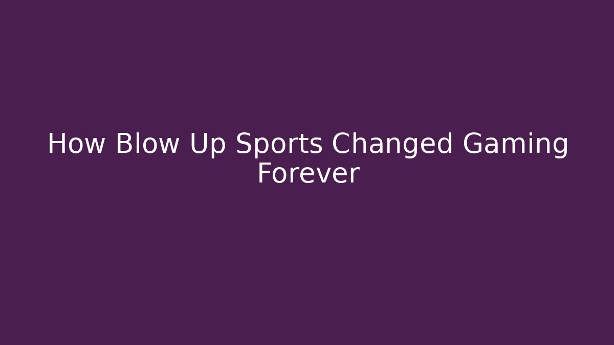 How Blow Up Sports Changed Gaming Forever