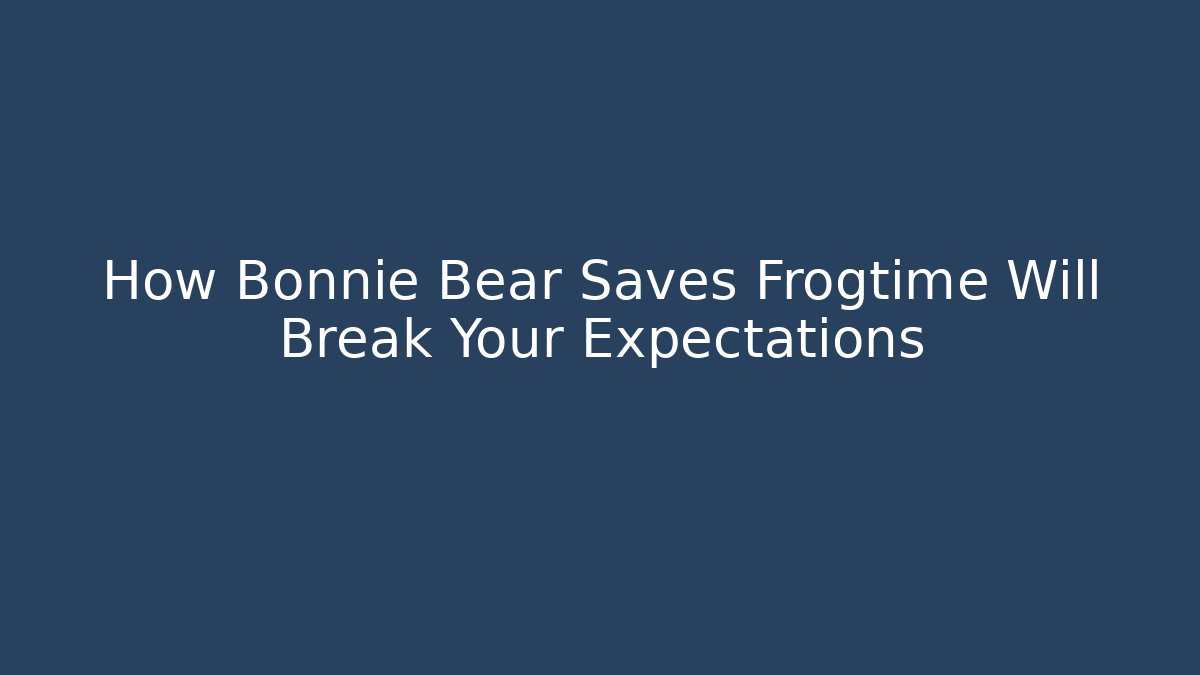 How Bonnie Bear Saves Frogtime Will Break Your Expectations