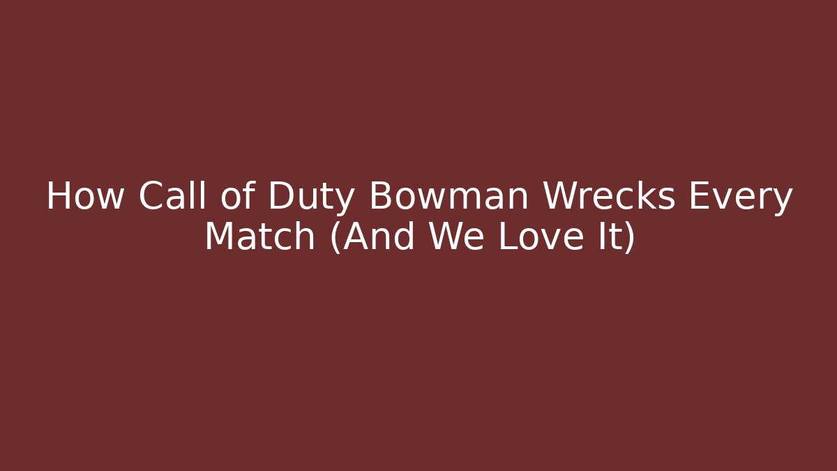 How Call of Duty Bowman Wrecks Every Match (And We Love It)