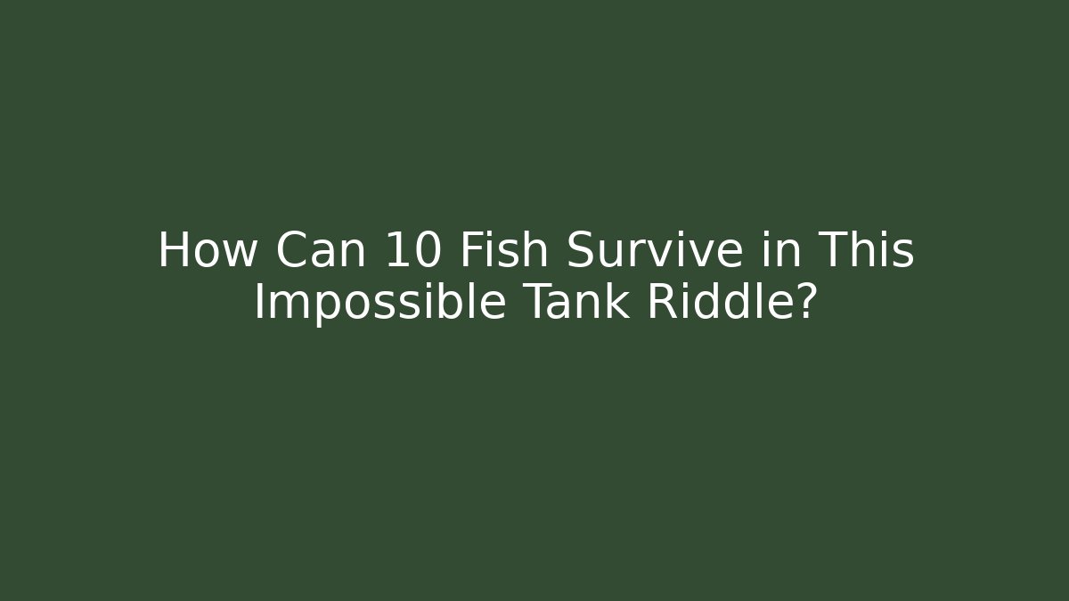 How Can 10 Fish Survive in This Impossible Tank Riddle?