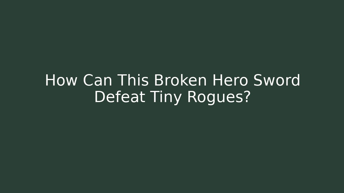 How Can This Broken Hero Sword Defeat Tiny Rogues?
