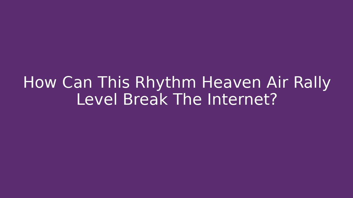 How Can This Rhythm Heaven Air Rally Level Break The Internet?