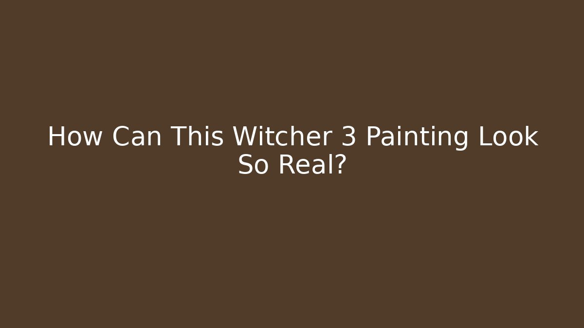 How Can This Witcher 3 Painting Look So Real?