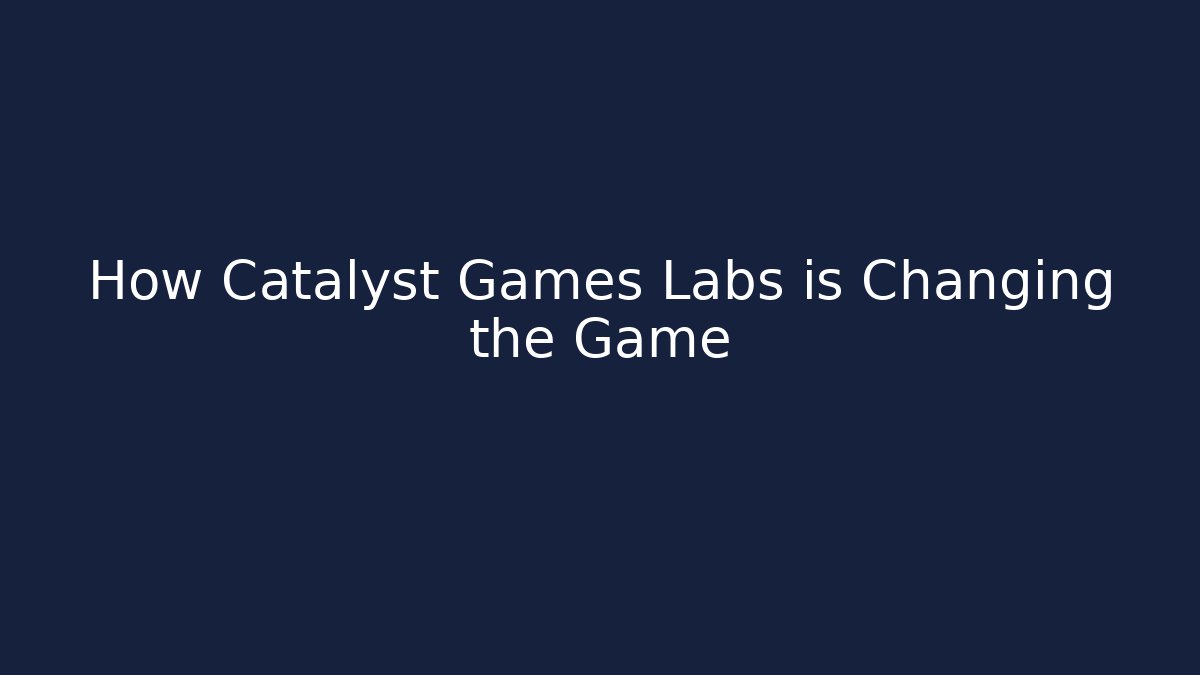 How Catalyst Games Labs is Changing the Game