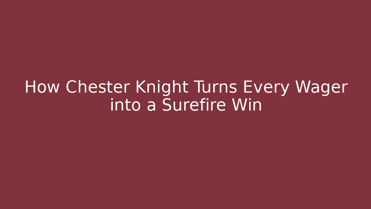 How Chester Knight Turns Every Wager into a Surefire Win