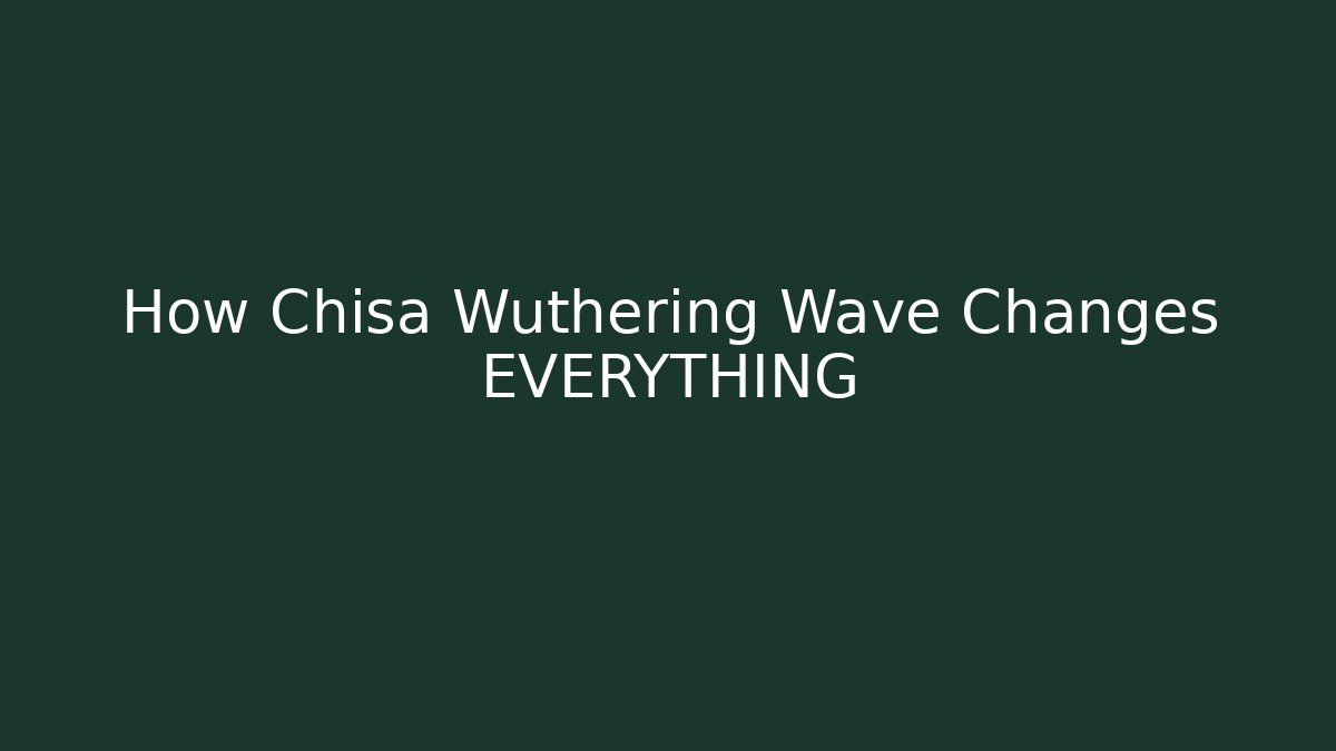 How Chisa Wuthering Wave Changes EVERYTHING