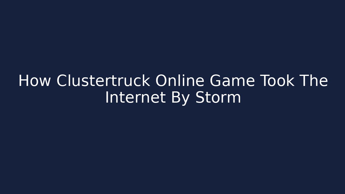 How Clustertruck Online Game Took The Internet By Storm